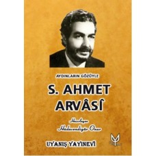 AYDINLARIN GÖZÜYLE S. AHMET ARVÂSÎ